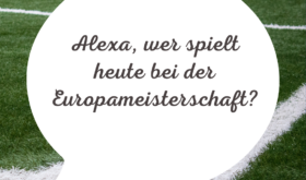Alexa, wer spielt heute bei der Europameisterschaft?
